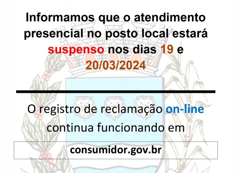 PROCON informa: O atendimento presencial no posto local estará suspenso nos dias 19 e 20/03/2024.