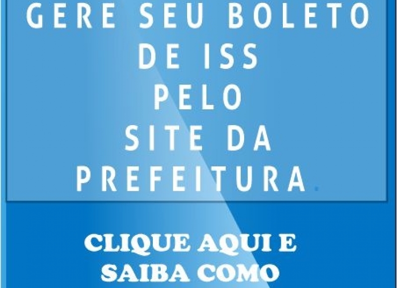 AGORA VOCÊ PODERÁ GERAR O SEU PRÓPRIO BOLETO DE ISS PELO SITE DA PREFEITURA.